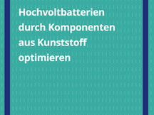 Hochvoltbatterien durch Komponenten aus Kunststoff optimieren